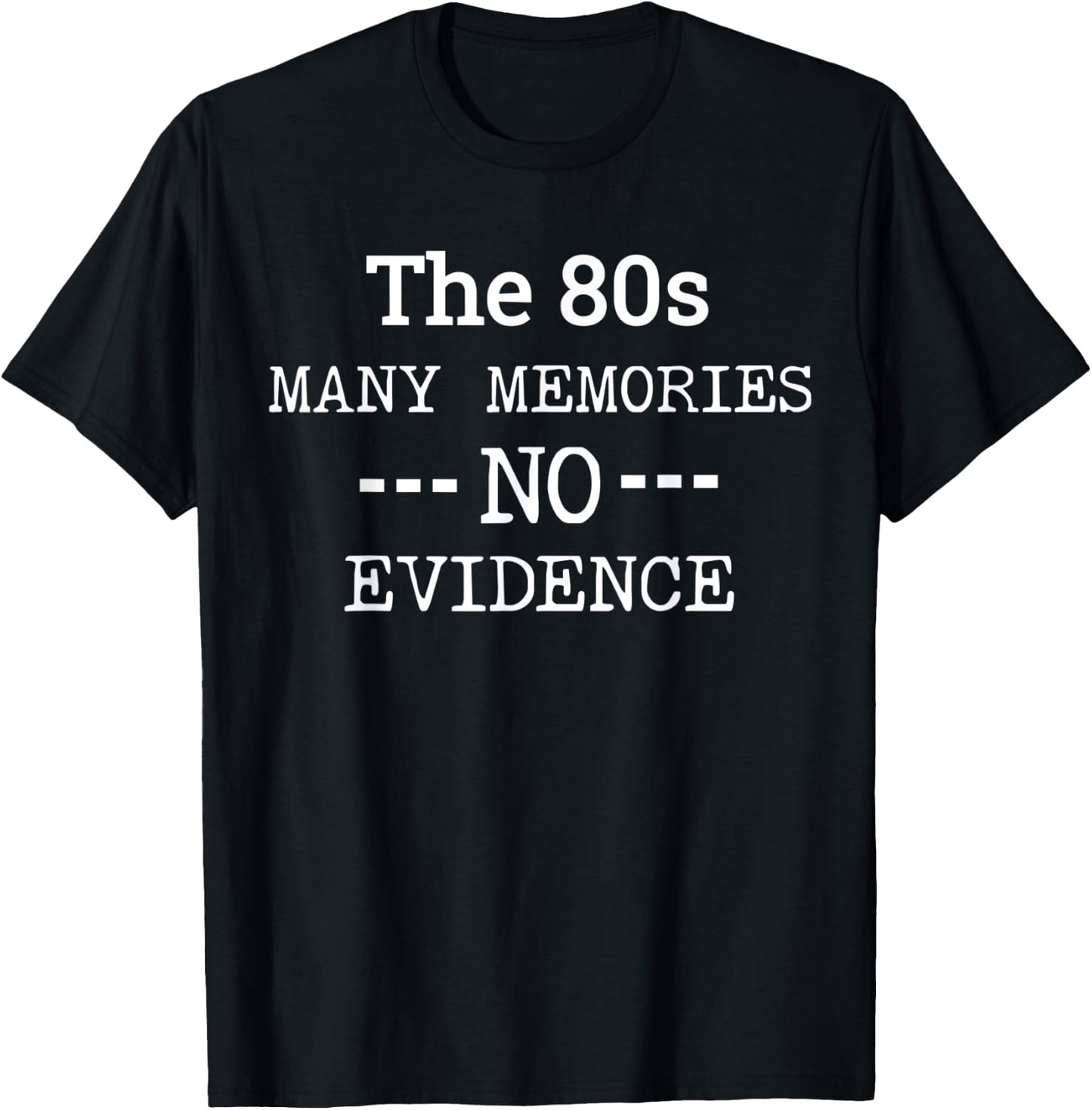 The 80s Many Memories No Evidence Funny Eighties Man Woman T-Shirt - T-Shirt | Black