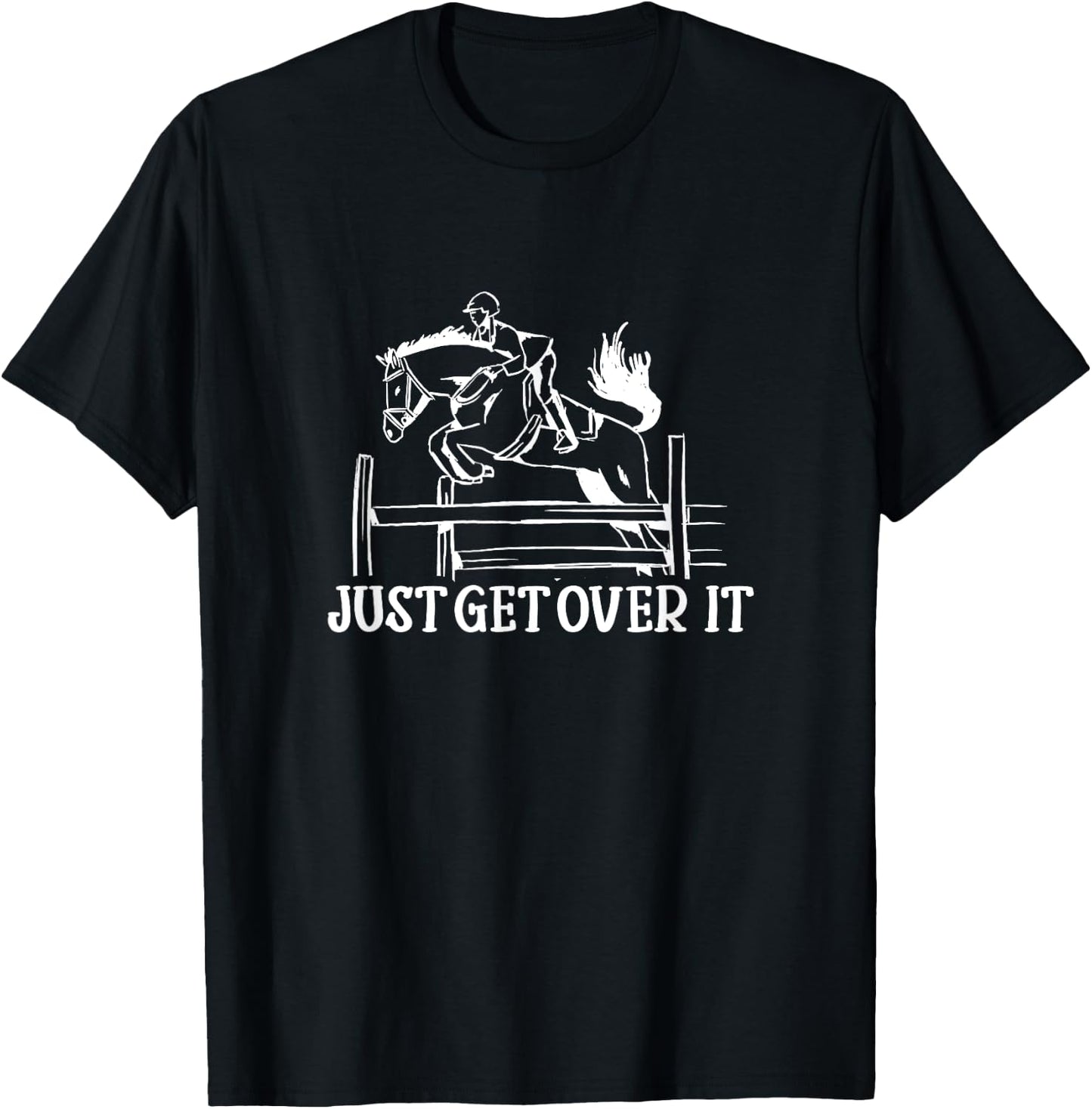 Just Get Over It - Funny Equestrian Horseback Riding T-Shirt - T-Shirt | Black