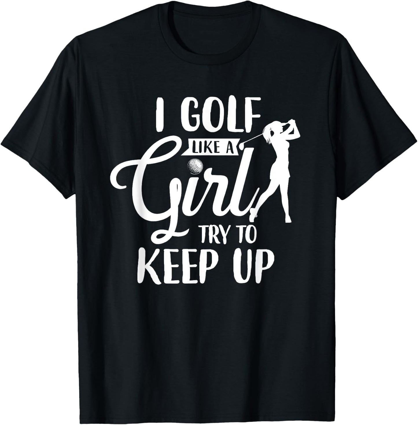 I Golf Like A Girl Try To Keep Up T-Shirt - T-Shirt | Black