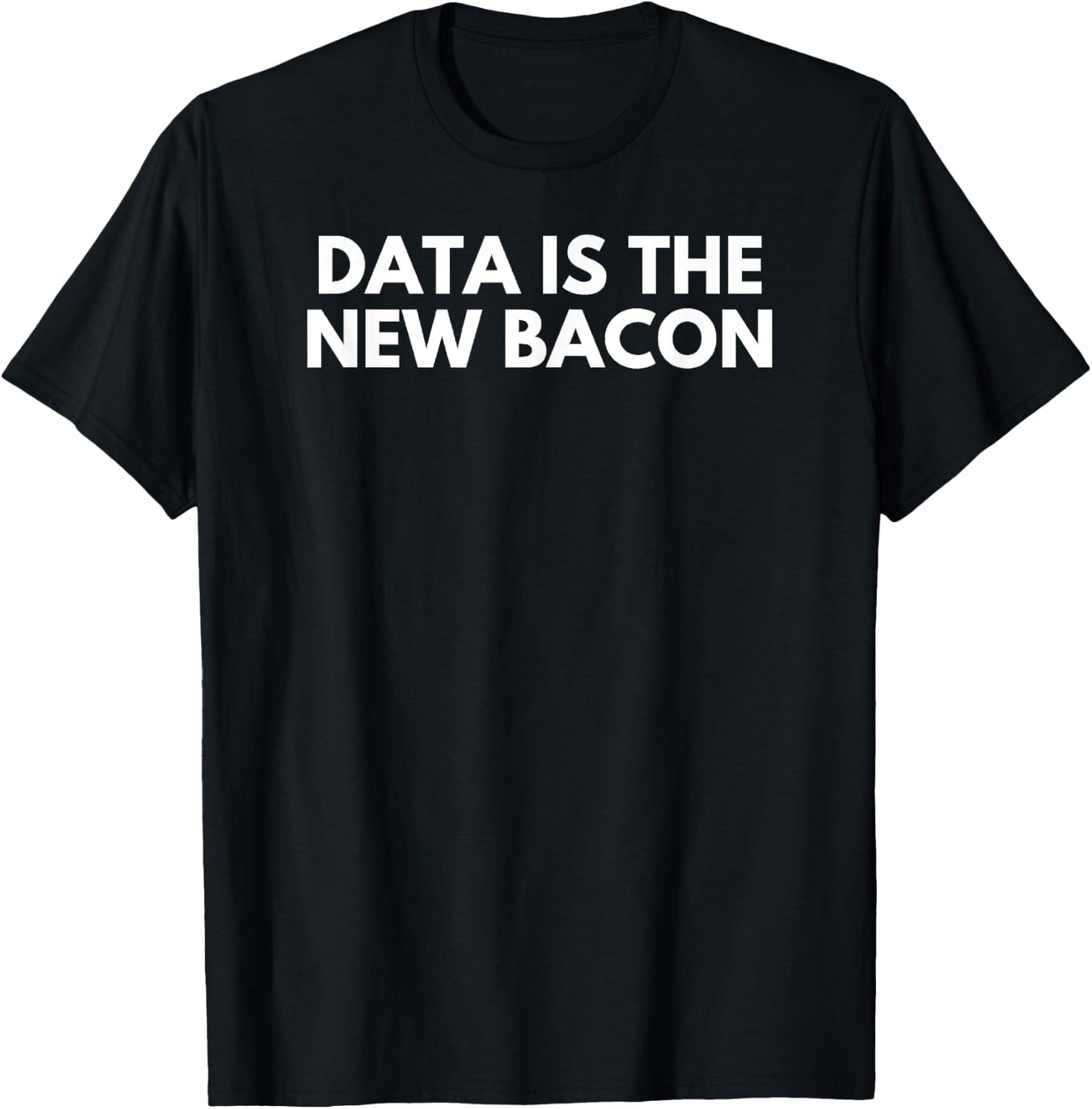 Data Is The New Bacon Funny T-Shirt - T-Shirt | Black