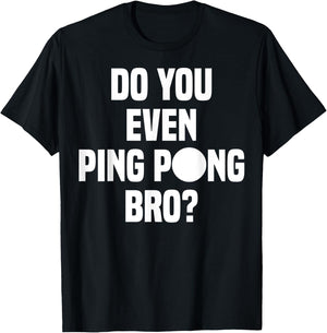 Do You Even Ping Pong Bro T-Shirt - T-Shirt | Black