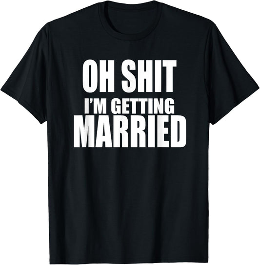 OH SHIT I'M GETTING MARRIED Funny Bachelor Bachelorette T-Shirt - T-Shirt | Black
