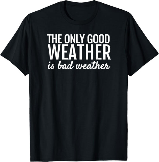 Good Weather is Bad Weather Funny Meteorology Shirt Gift T-Shirt - T-Shirt | Black