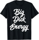 Big Dick Energy T-Shirt - T-Shirt | Black