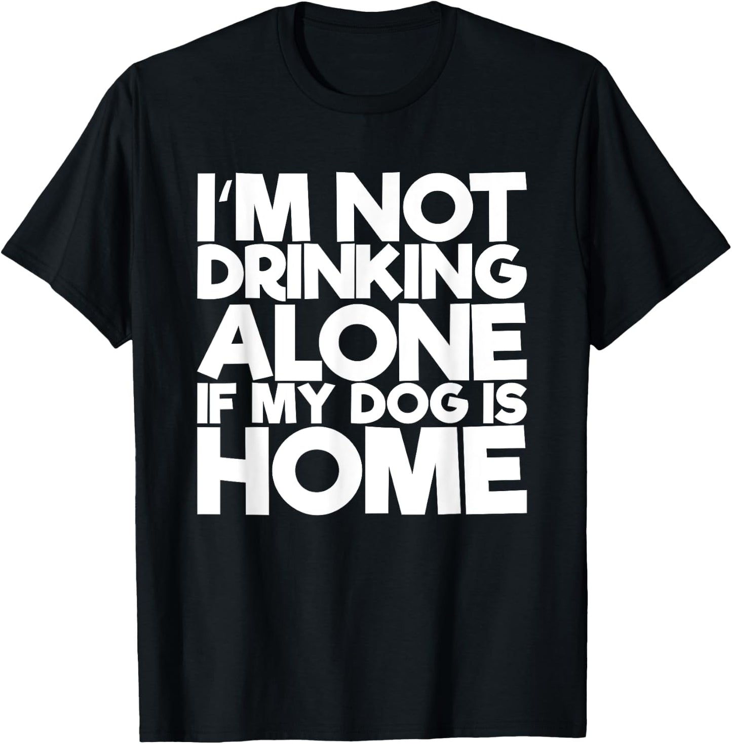 I'm Not Drinking Alone If My Dog Is Home Funny Women T-Shirt - T-Shirt | Black