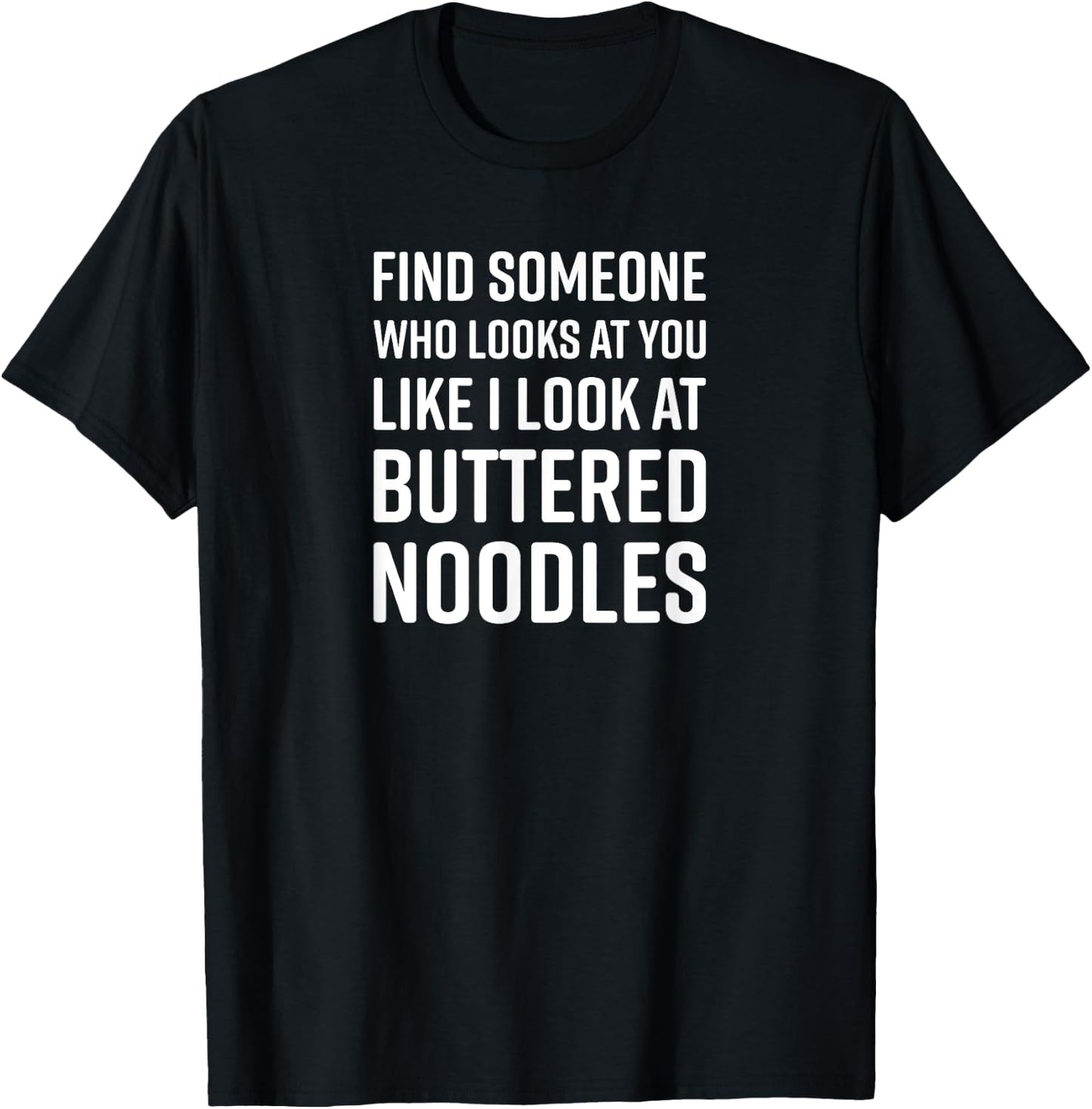Find Someone Who Looks At You Meme - Buttered Noodles T-Shirt - T-Shirt | Black