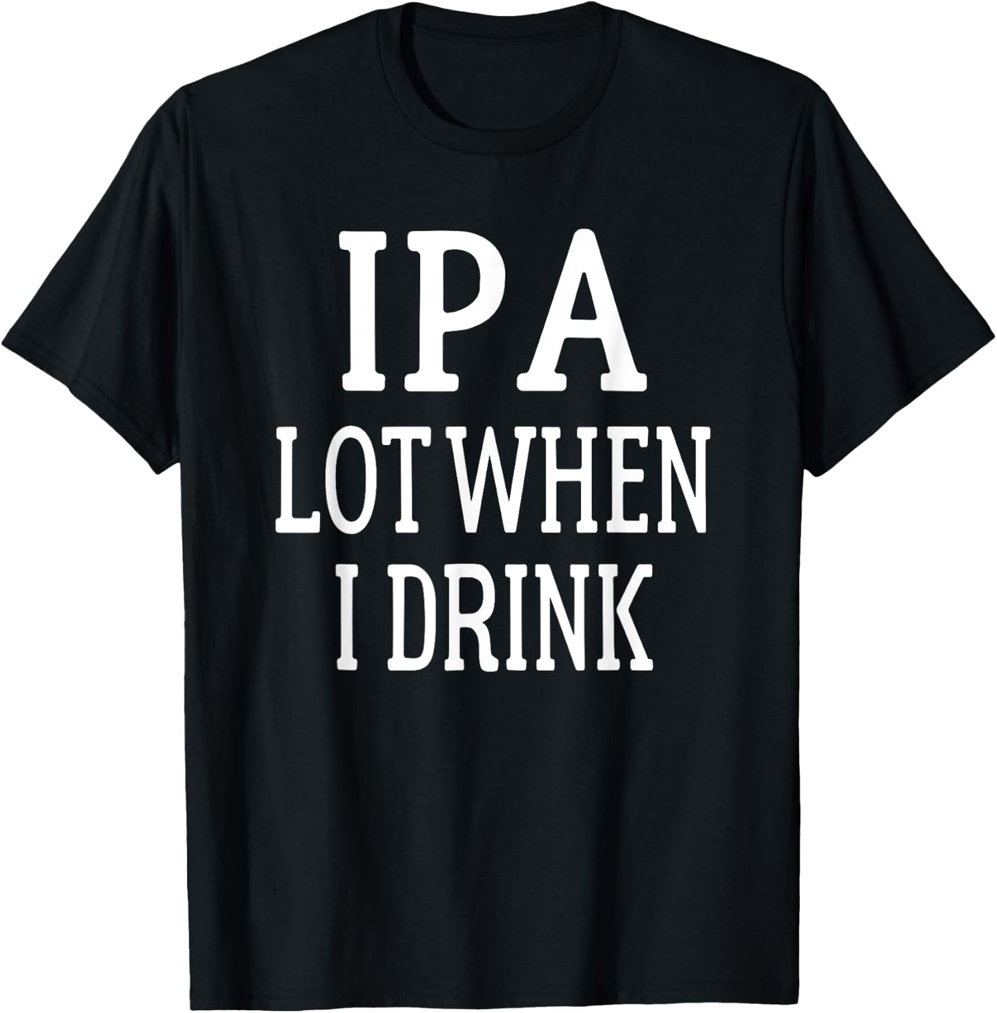 IPA I Pee A Lot When I Drink - Party Gift T-Shirt - T-Shirt | Black