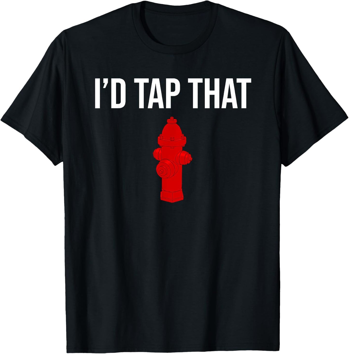 I'd Tap That Fire Hydrant Funny Firefighter Fireman T-Shirt - T-Shirt | Black