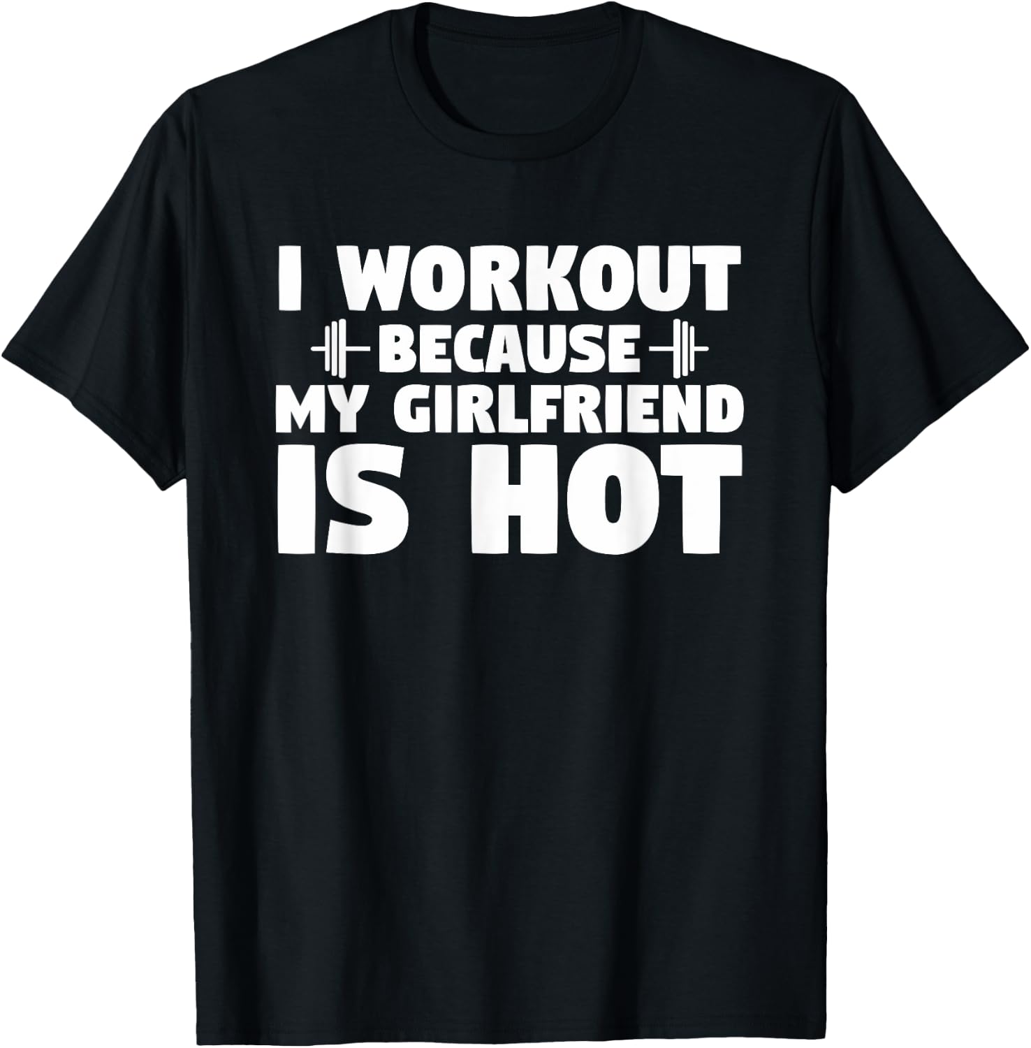 I Workout Because My Girlfriend is Hot Funny Gym Boyfriend T-Shirt - T-Shirt | Black