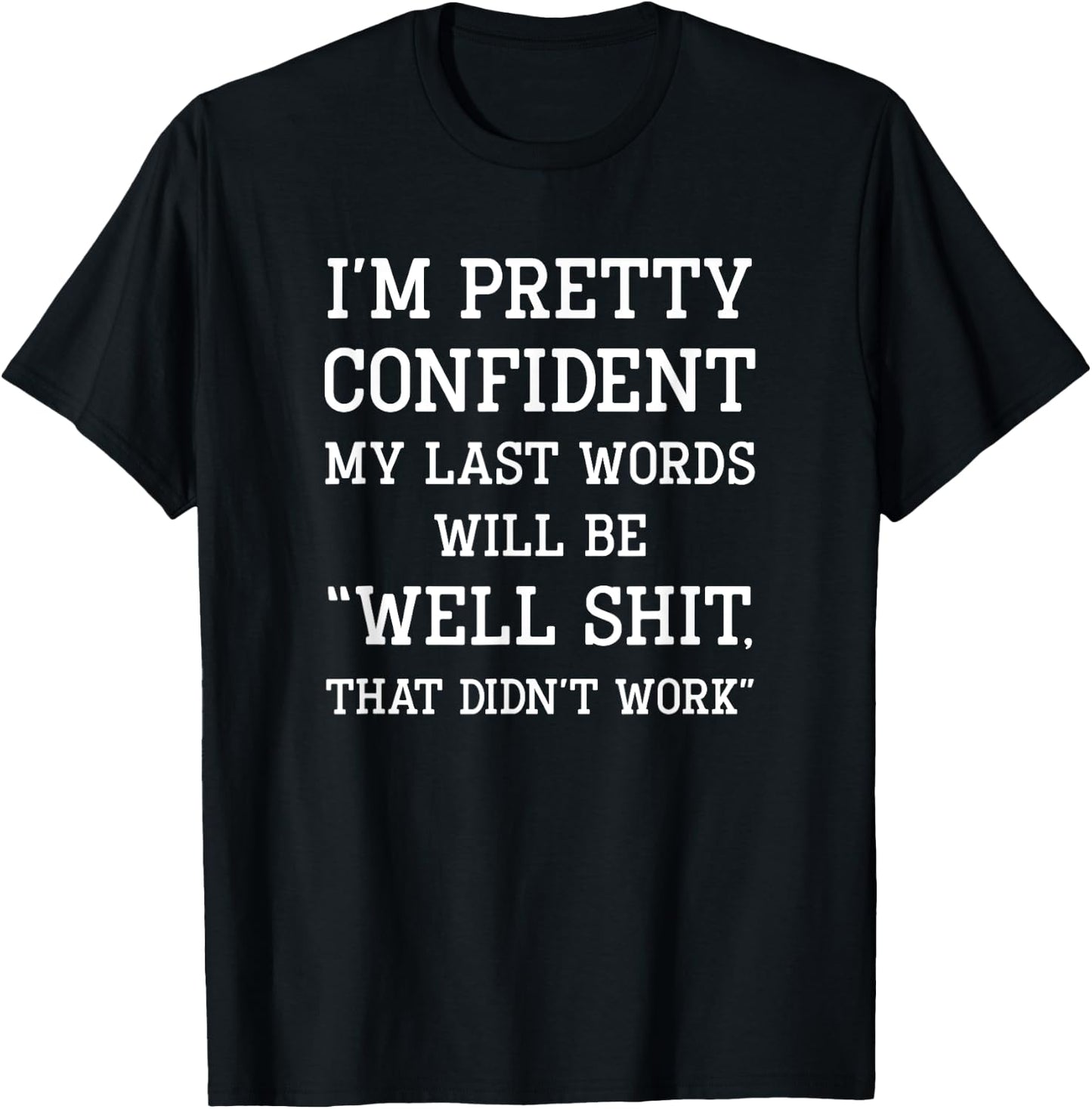 I'm Pretty Confident My Last Words Will Be Well Didn’t Work T-Shirt - T-Shirt | Black