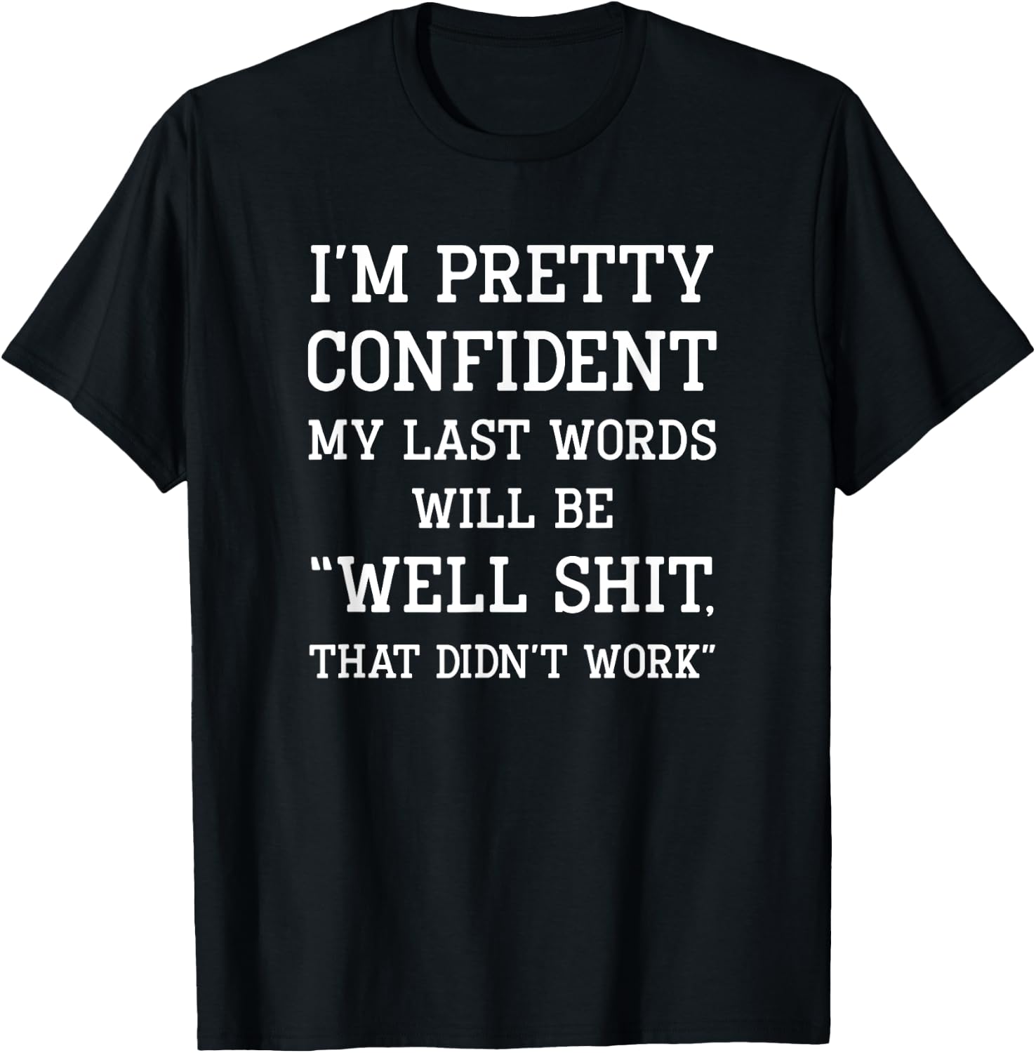 I'm Pretty Confident My Last Words Will Be Well Didn’t Work T-Shirt - T-Shirt | Black