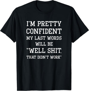 I'm Pretty Confident My Last Words Will Be Well Didn’t Work T-Shirt - T-Shirt | Black
