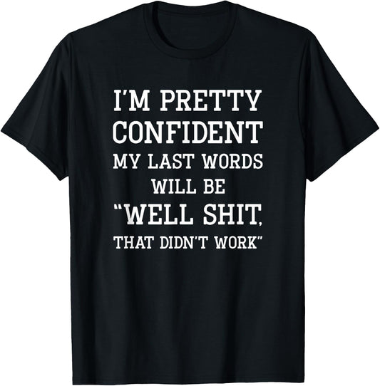 I'm Pretty Confident My Last Words Will Be Well Didn’t Work T-Shirt - T-Shirt | Black