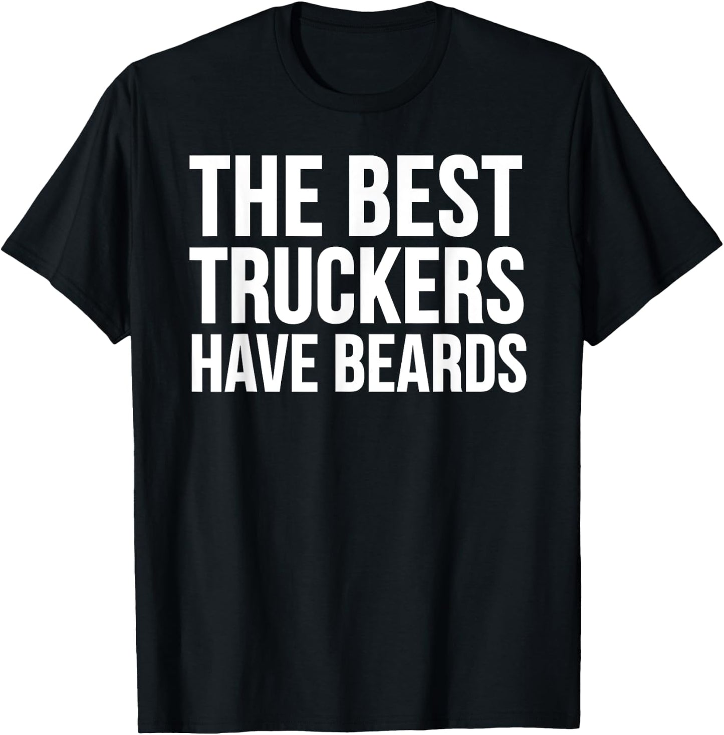 Truck Driver Funny - The Best Truckers Have Beards T-Shirt - T-Shirt | Black