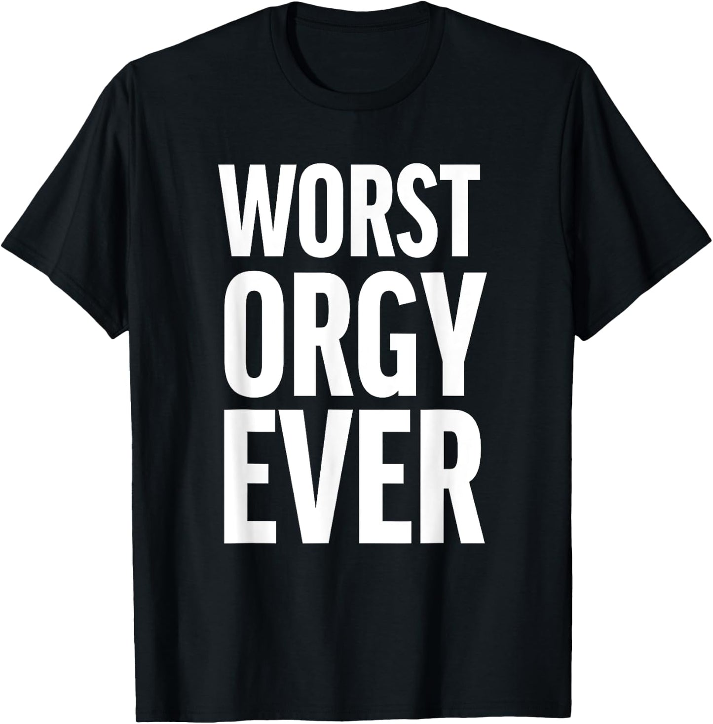 Worst Orgy Ever - Funny Orgy Shirt or Women T-Shirt - T-Shirt | Black