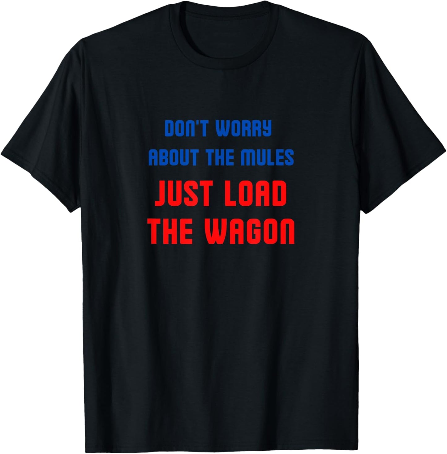 Don't worry about the mules, just load the wagon T-Shirt - T-Shirt | Black