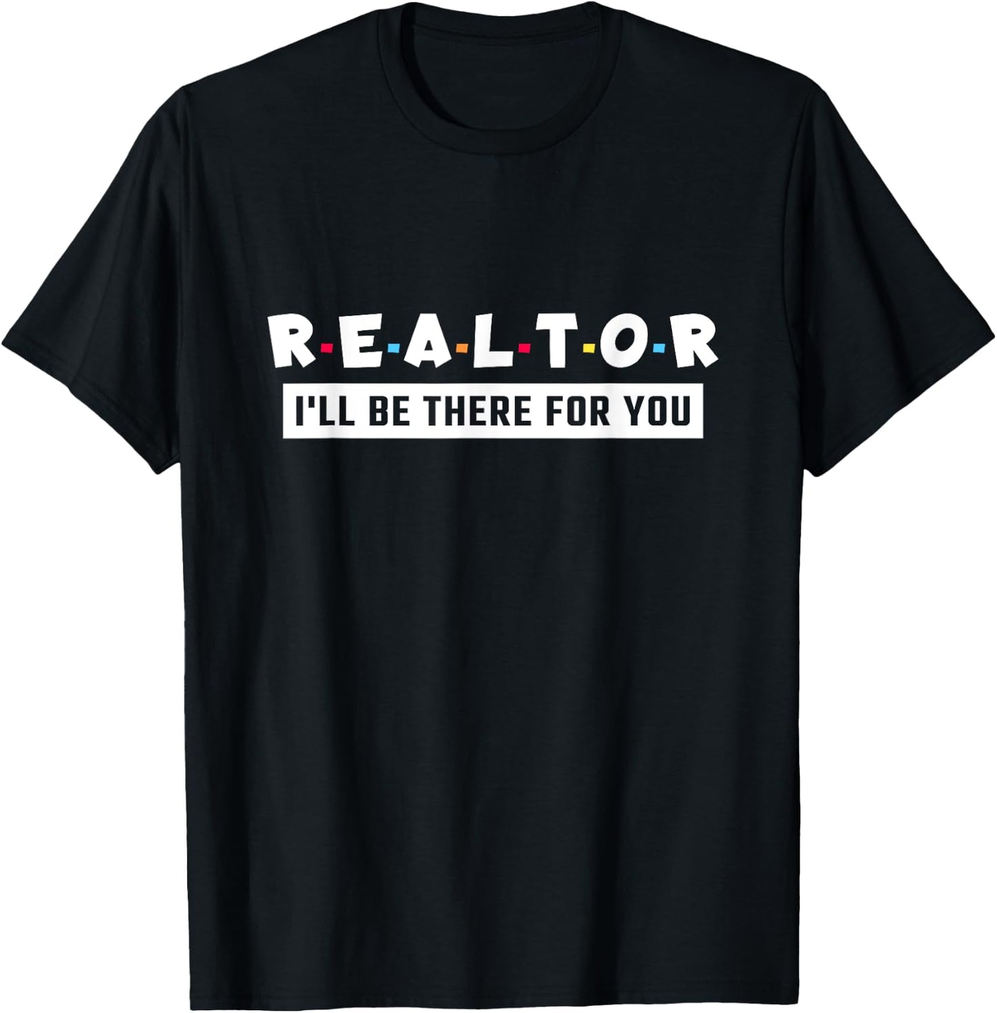 Realtor I'll Be There For You, Real Estate T-Shirt - T-Shirt | Black