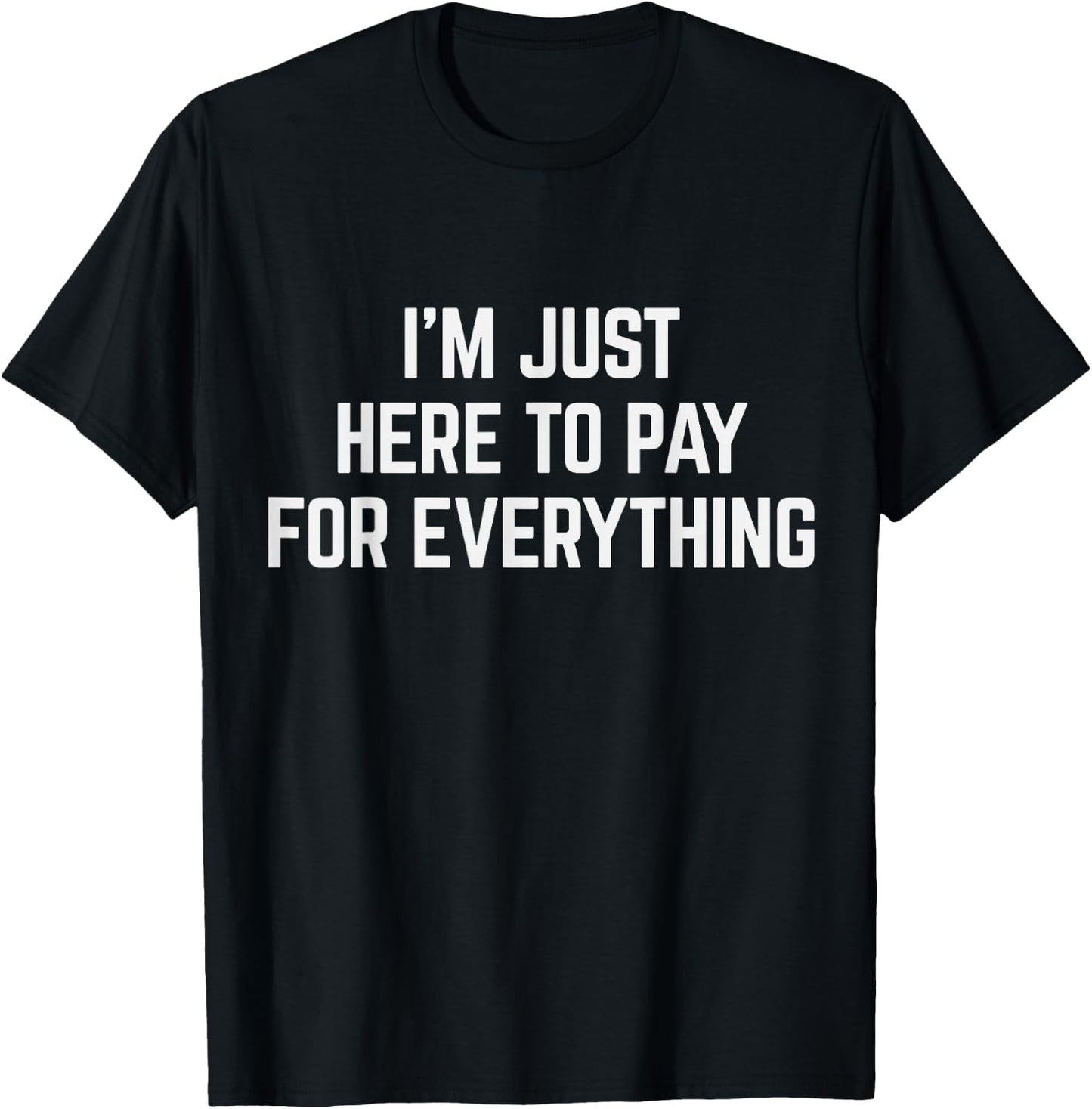 I'm Just Here To Pay For Everything Pun Funny Dad & Mom Joke T-Shirt - T-Shirt | Black