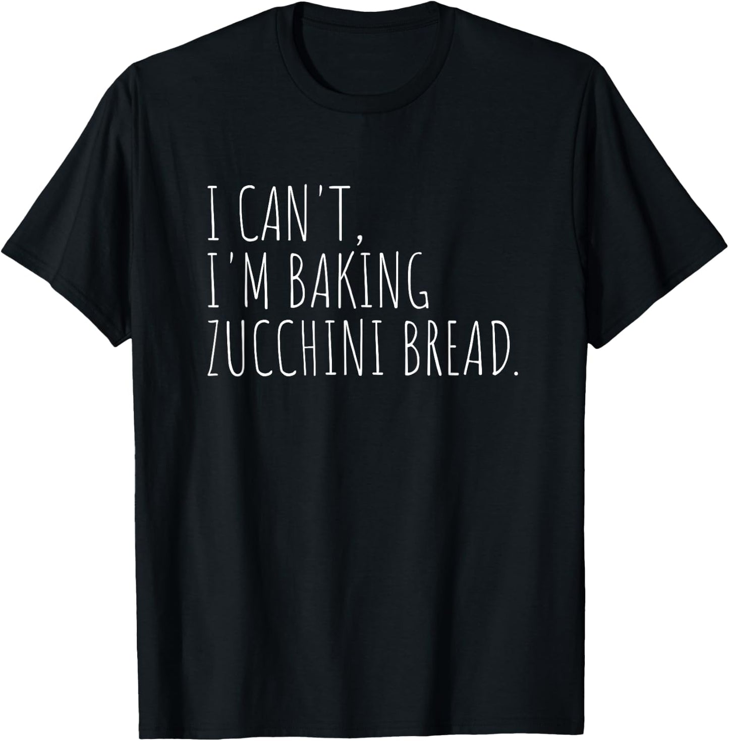 I Can't I'm Baking Zucchini Bread Funny Baker T-Shirt - T-Shirt | Black