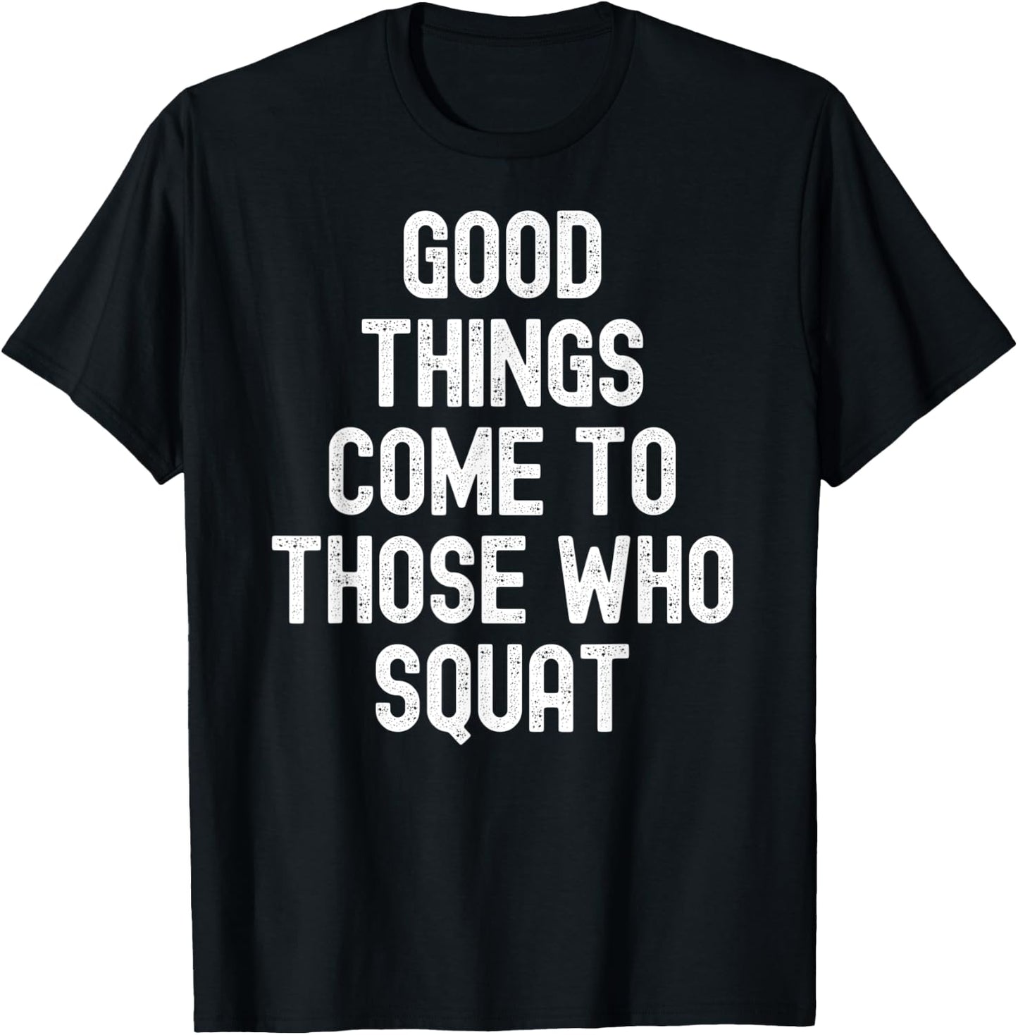 Men Women good things come to those who squat T-Shirt - T-Shirt | Black