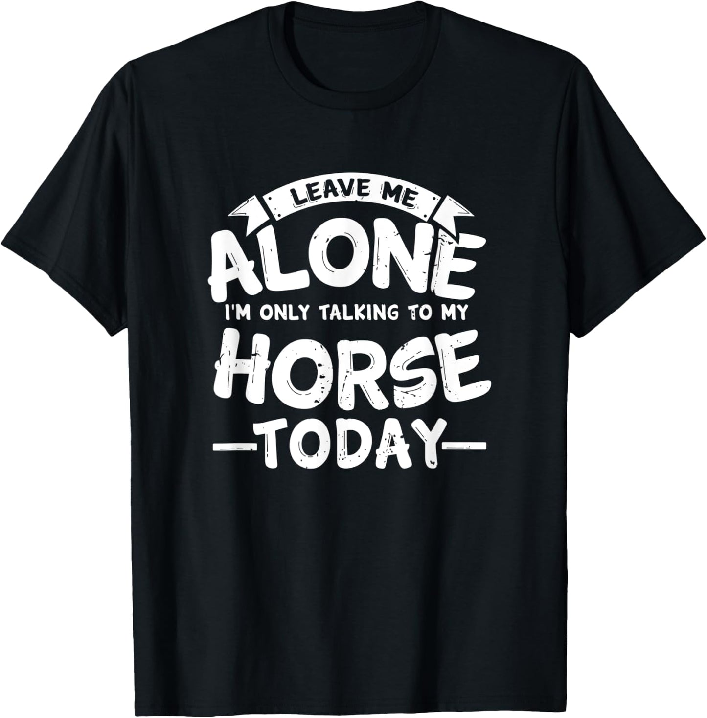 Leave Me Alone I'm Only Talking to My Horse Gift T-Shirt - T-Shirt | Black
