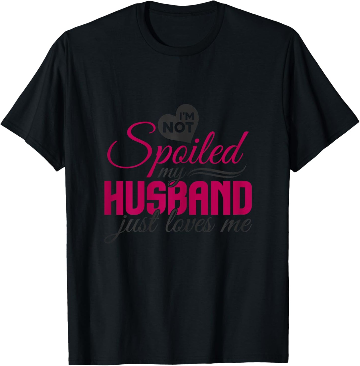 I'm not Spoiled my Husband Just Loves Me - Wife Husband T-Shirt - T-Shirt | Black