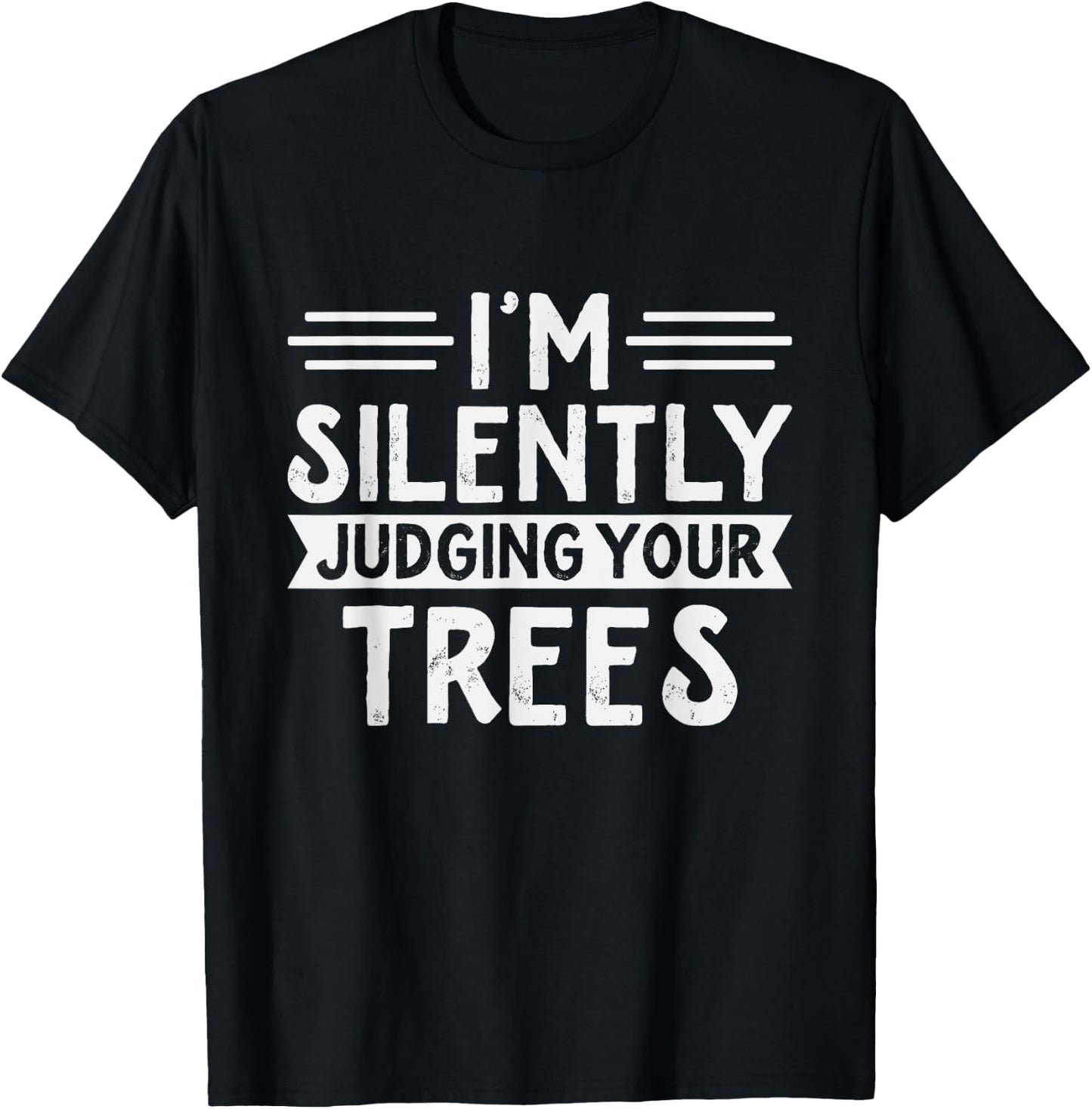 Arborist - I'm silently judging your trees - Funny Arborist T-Shirt - T-Shirt | Black