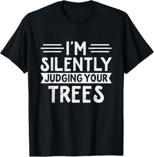 Arborist - I'm silently judging your trees - Funny Arborist T-Shirt - T-Shirt | Black