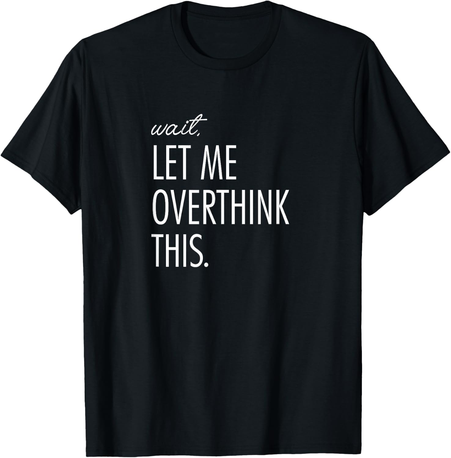 Overthinking Shirt Wait Let me overthink this. Anxiety T-Shirt - T-Shirt | Black