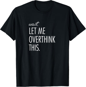 Overthinking Shirt Wait Let me overthink this. Anxiety T-Shirt - T-Shirt | Black