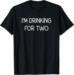 I'm Drinking For Two, Funny, Jokes, Sarcastic T-Shirt - T-Shirt | Black