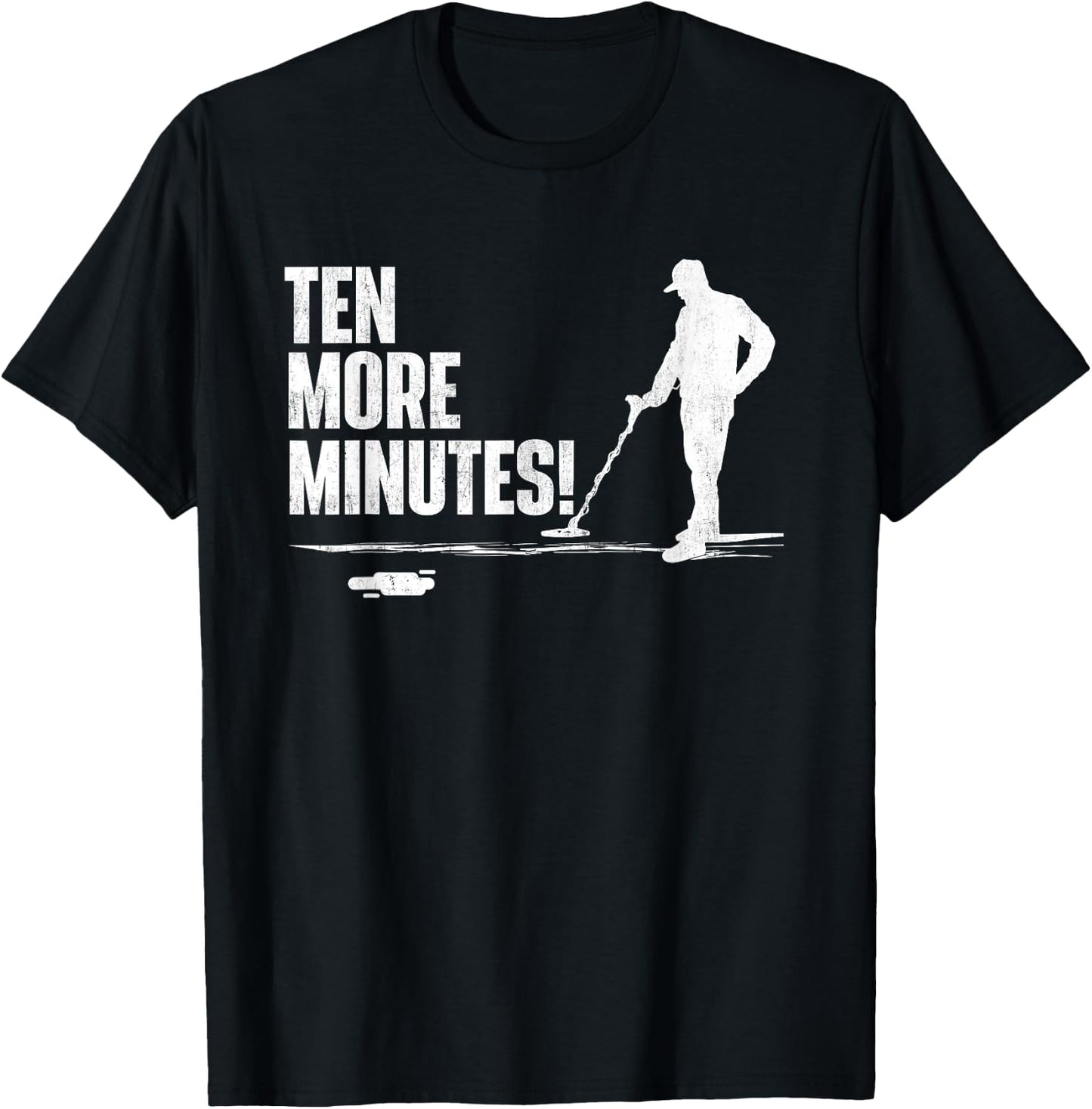 Ten More Minutes - Metal Detecting Treasure Hunt Detectorist T-Shirt - T-Shirt | Black