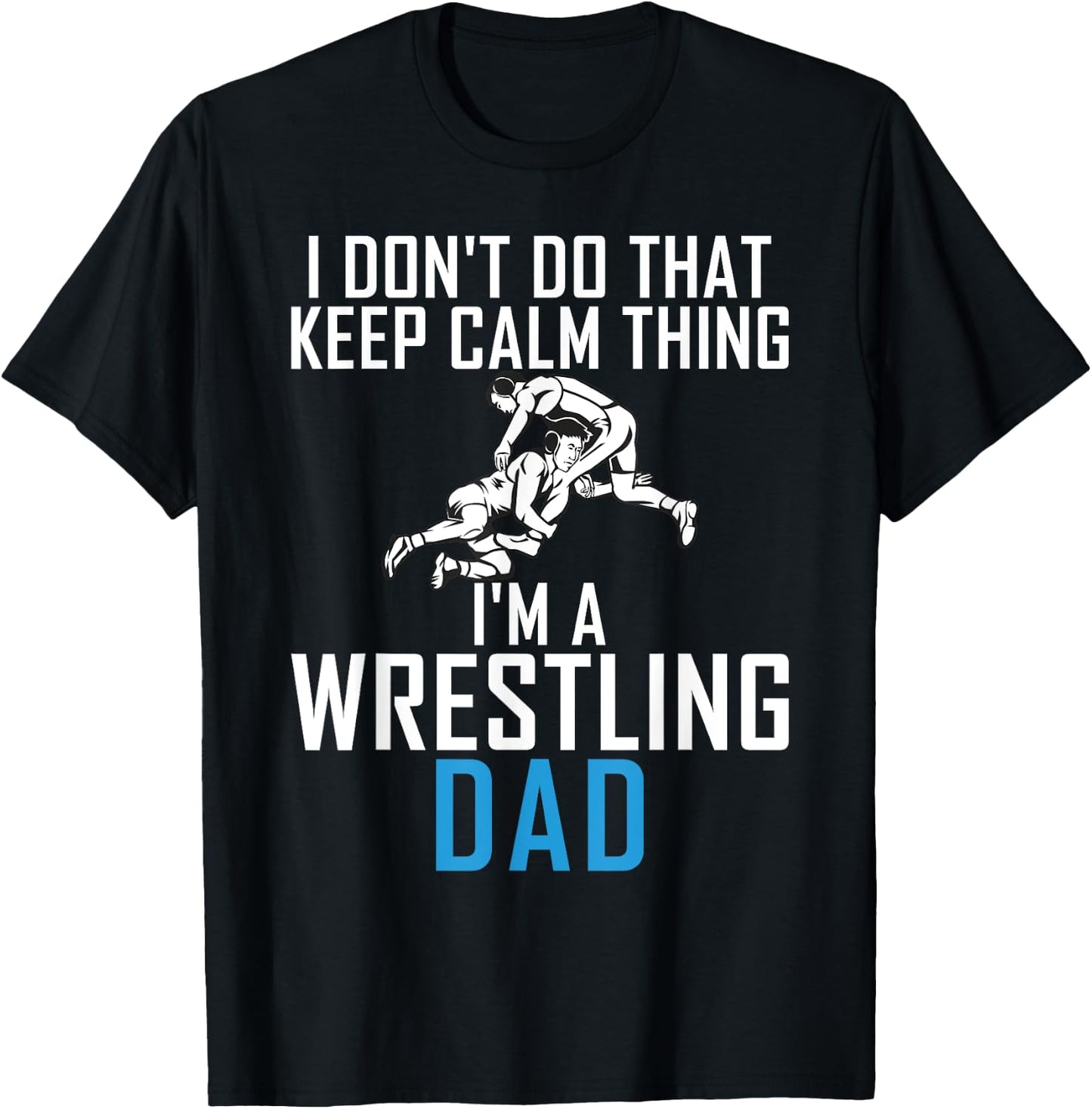 I dont do that keep calm Things im a Wrestling Dad T-Shirt - T-Shirt | Black