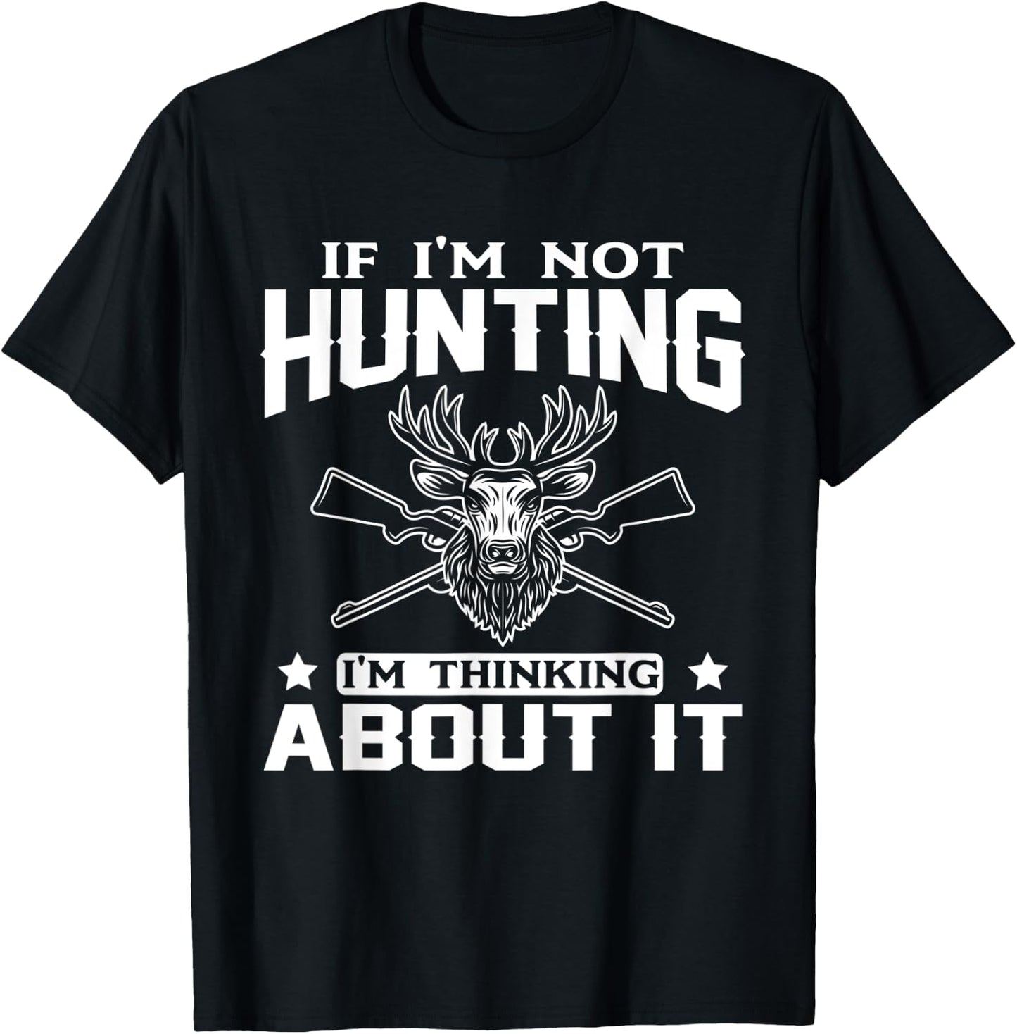 If I'm Not Hunting I'm Thinking About it Funny Hunter T-Shirt - T-Shirt | Black