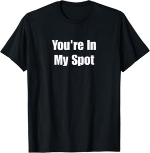 You're in My Spot T-Shirt - T-Shirt | Black