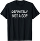Definitely Not A Cop T-Shirt - T-Shirt | Black