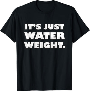 It's Just Water Weight | Physically Fit Exercise | Fitness T-Shirt - T-Shirt | Black