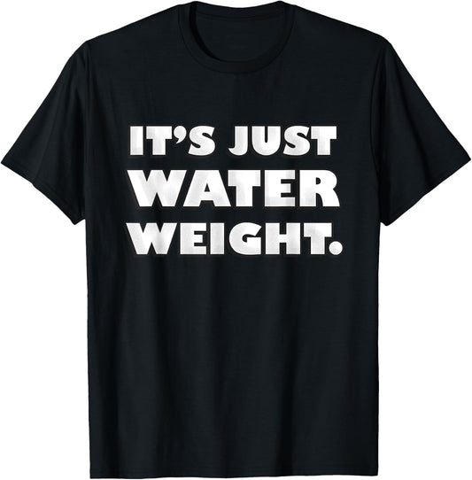 It's Just Water Weight | Physically Fit Exercise | Fitness T-Shirt - T-Shirt | Black