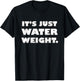 It's Just Water Weight | Physically Fit Exercise | Fitness T-Shirt - T-Shirt | Black