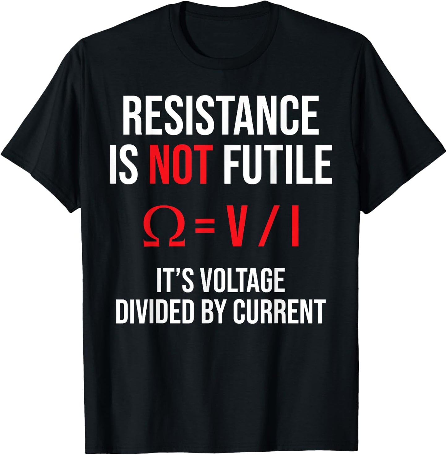 Resistance is Not Futile, It's Voltage Divided by Current T-Shirt - T-Shirt | Black