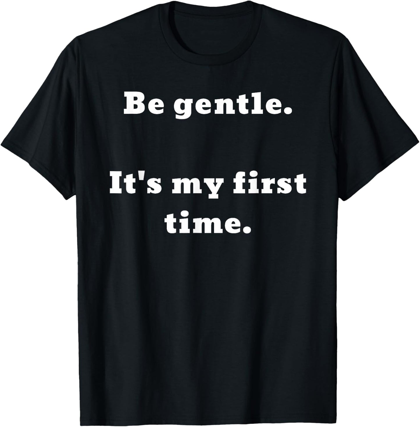 Be Gentle. It's My First Time. T-Shirt - T-Shirt | Black