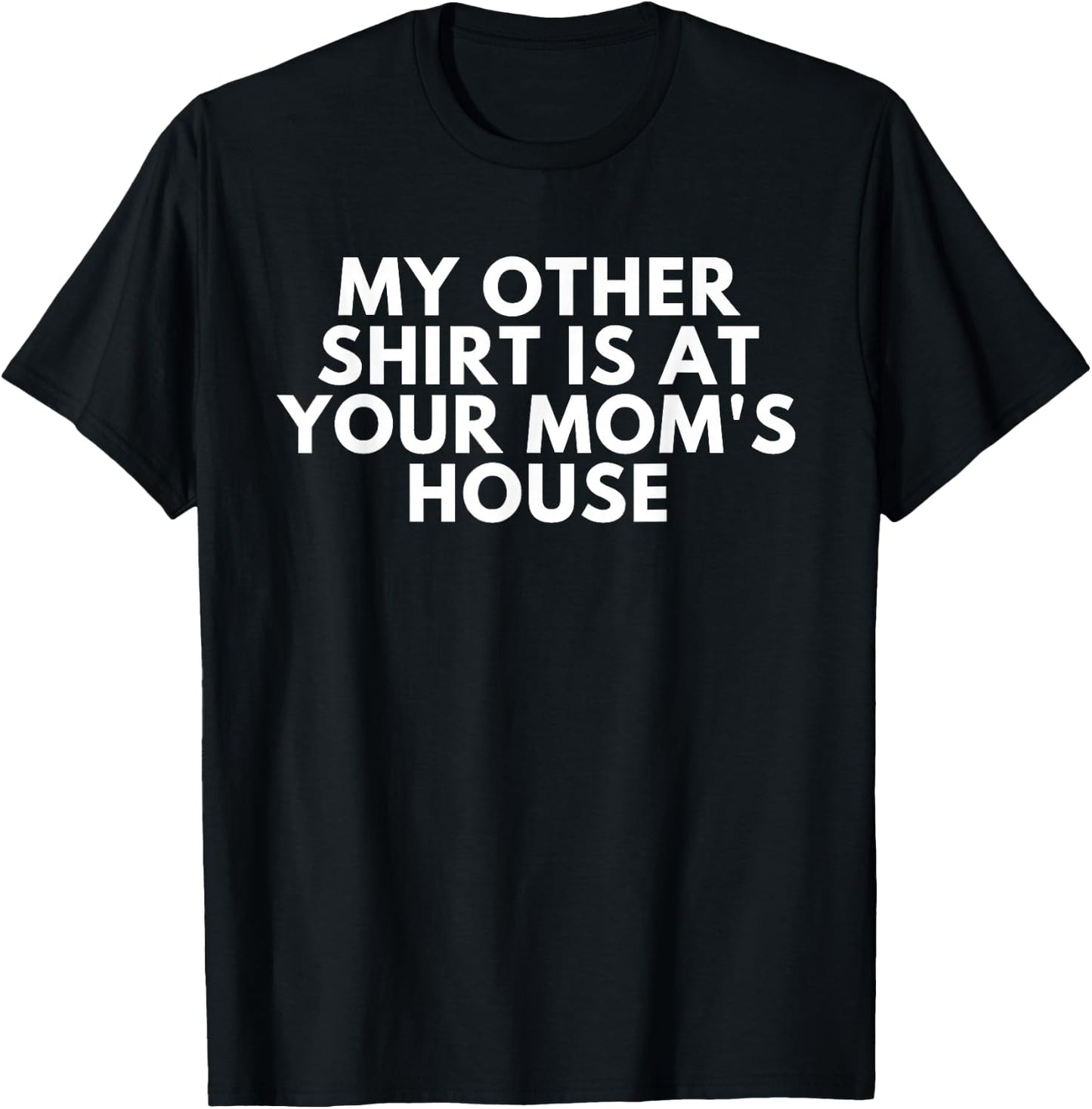 My Other Shirt Is At Your Mom's House T-Shirt - T-Shirt | Black