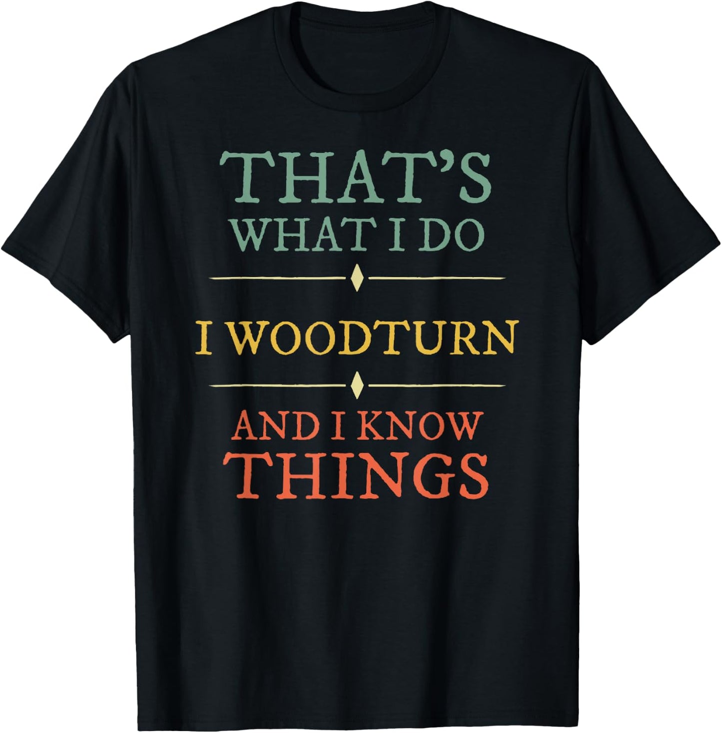 I Woodturn And I Know Things. Woodturning Woodturner Shirt T-Shirt - T-Shirt | Black