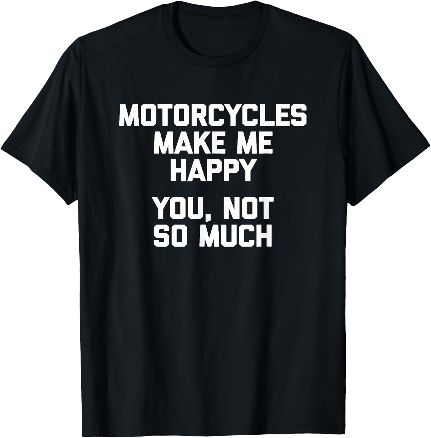 Motorcycles Make Me Happy, You Not So Much Funny T-Shirt - T-Shirt | Black