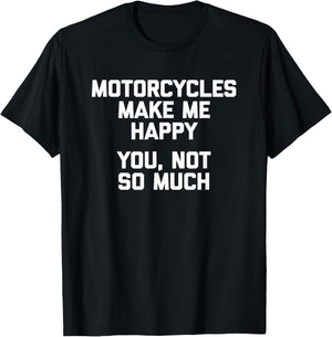 Motorcycles Make Me Happy, You Not So Much Funny T-Shirt - T-Shirt | Black