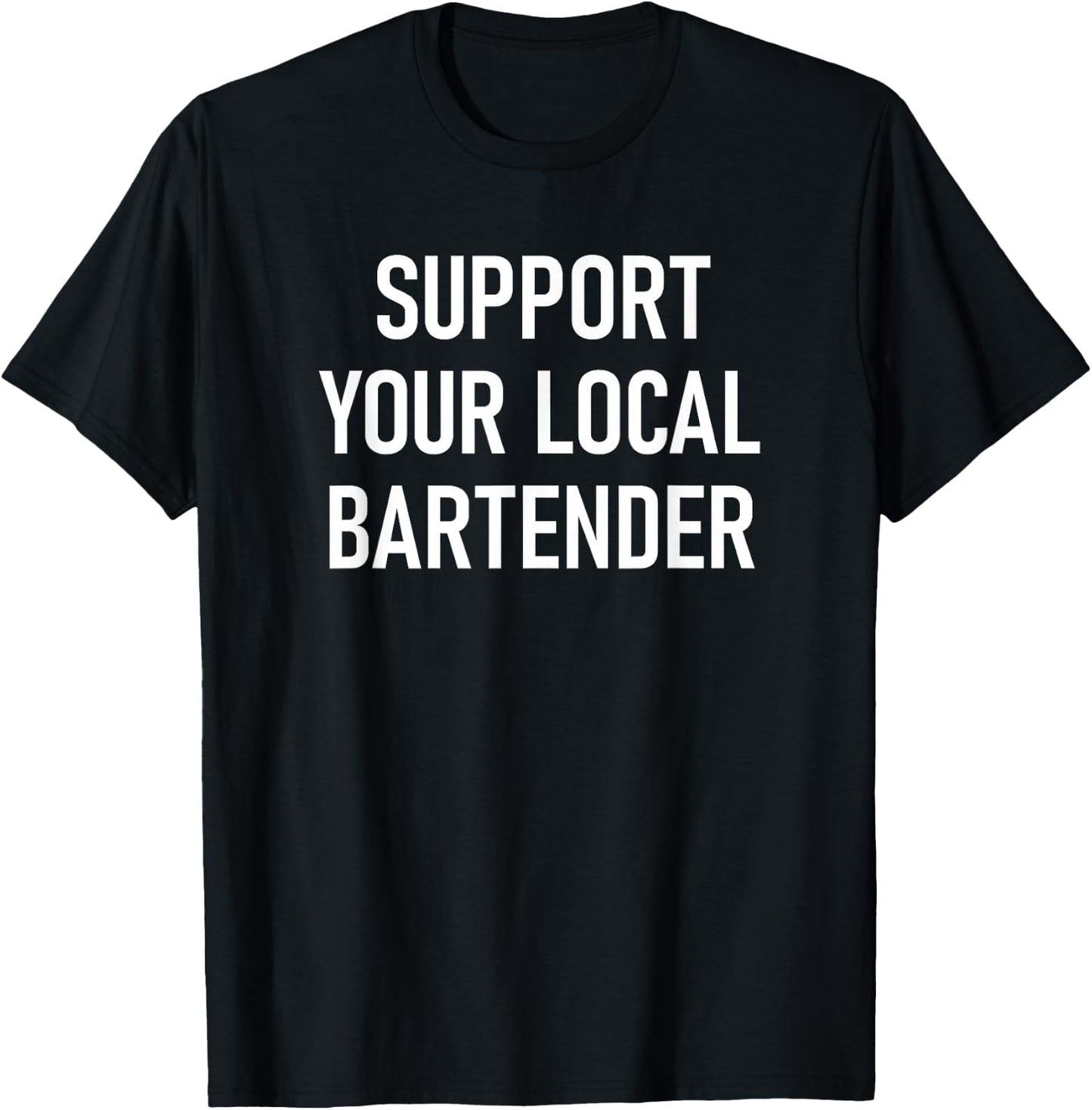 Support Your Local Bartender, Funny, Jokes, Sarcastic T-Shirt - T-Shirt | Black
