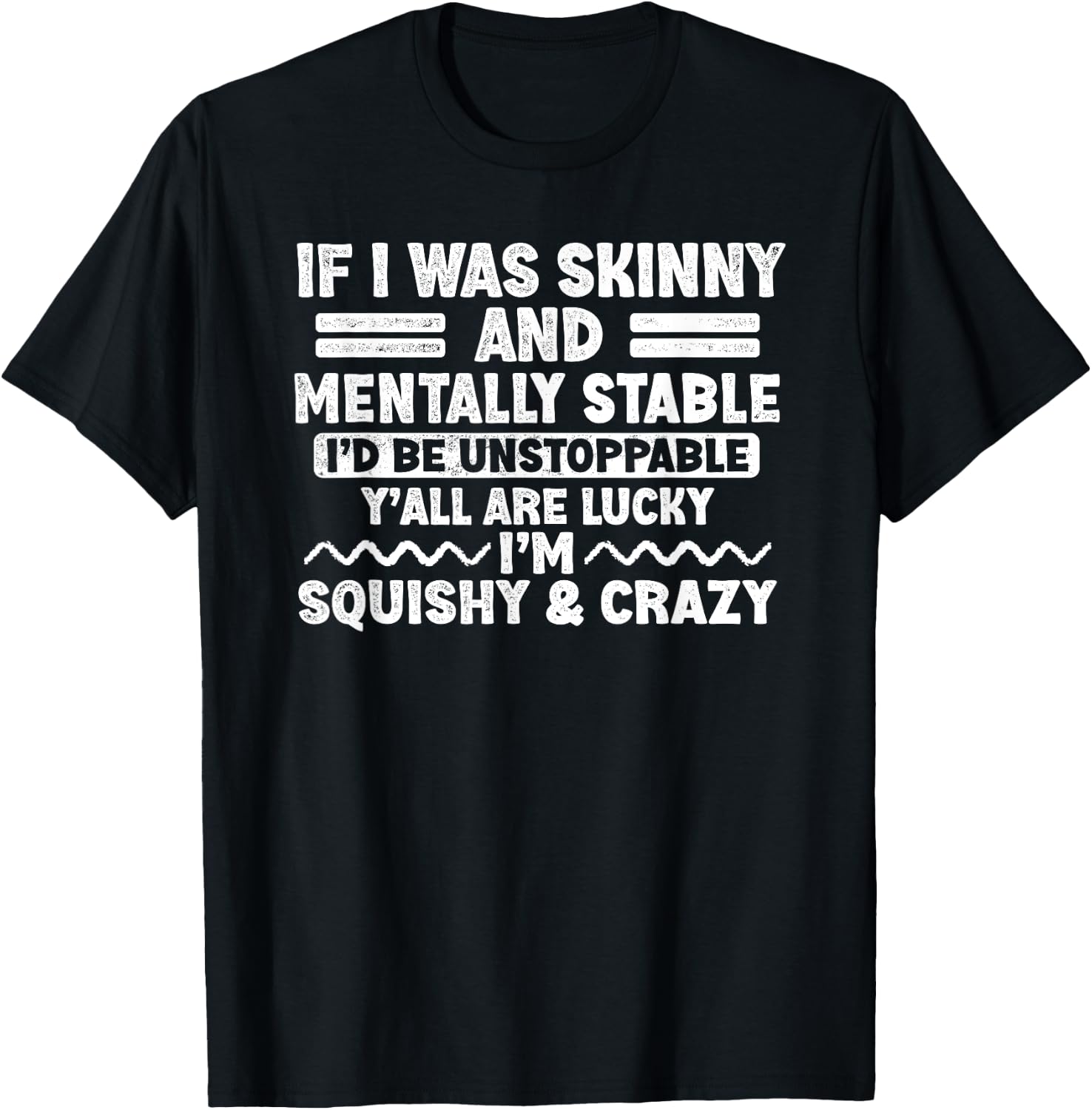 If I Was Skinny and Mentally Stable I'd Be Unstoppabl Say T-Shirt - T-Shirt | Black