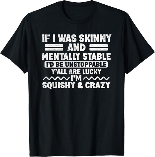 If I Was Skinny and Mentally Stable I'd Be Unstoppabl Say T-Shirt - T-Shirt | Black