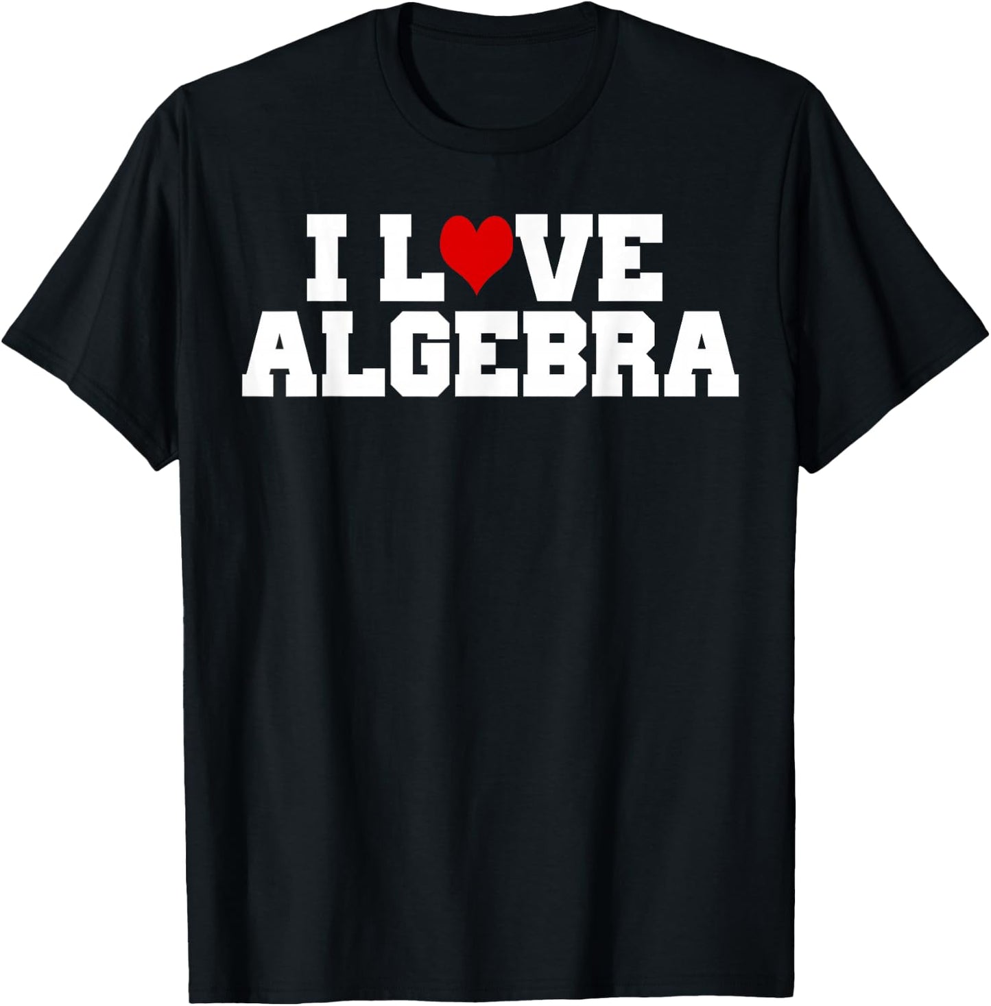 I Love Algebra Math Student Teacher Gift Shirt Men Women Girls Kids T-Shirt - T-Shirt | Black