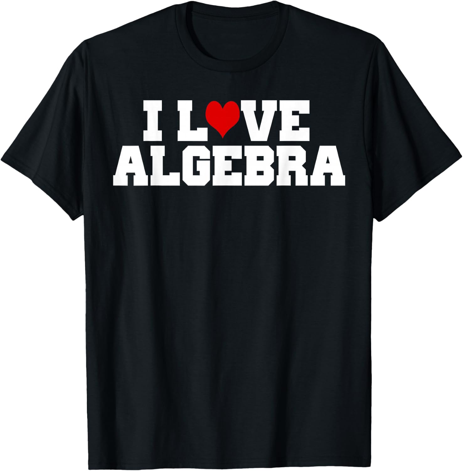 I Love Algebra Math Student Teacher Gift Shirt Men Women Girls Kids T-Shirt - T-Shirt | Black